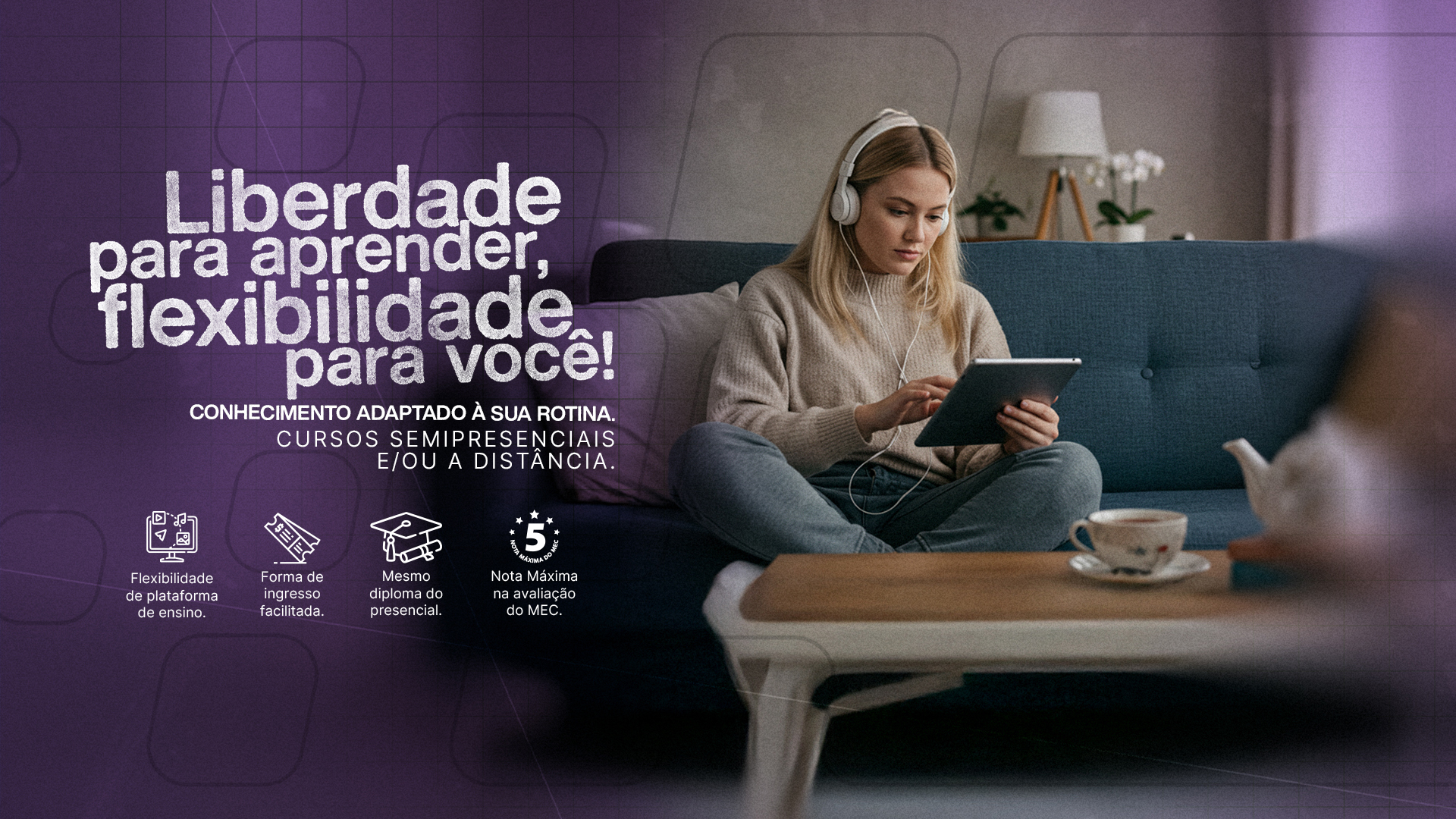 Uma mulher loira sentada em um sofá, olhando para um tablet e usando fones de ouvido brancos. Há uma xícara de chá na mesa de centro. A imagem tem um filtro roxo com o texto: 'Liberdade para aprender, flexibilidade para você!' e ícones representando benefícios do EAD, como o diploma e a Nota Máxima do MEC.
